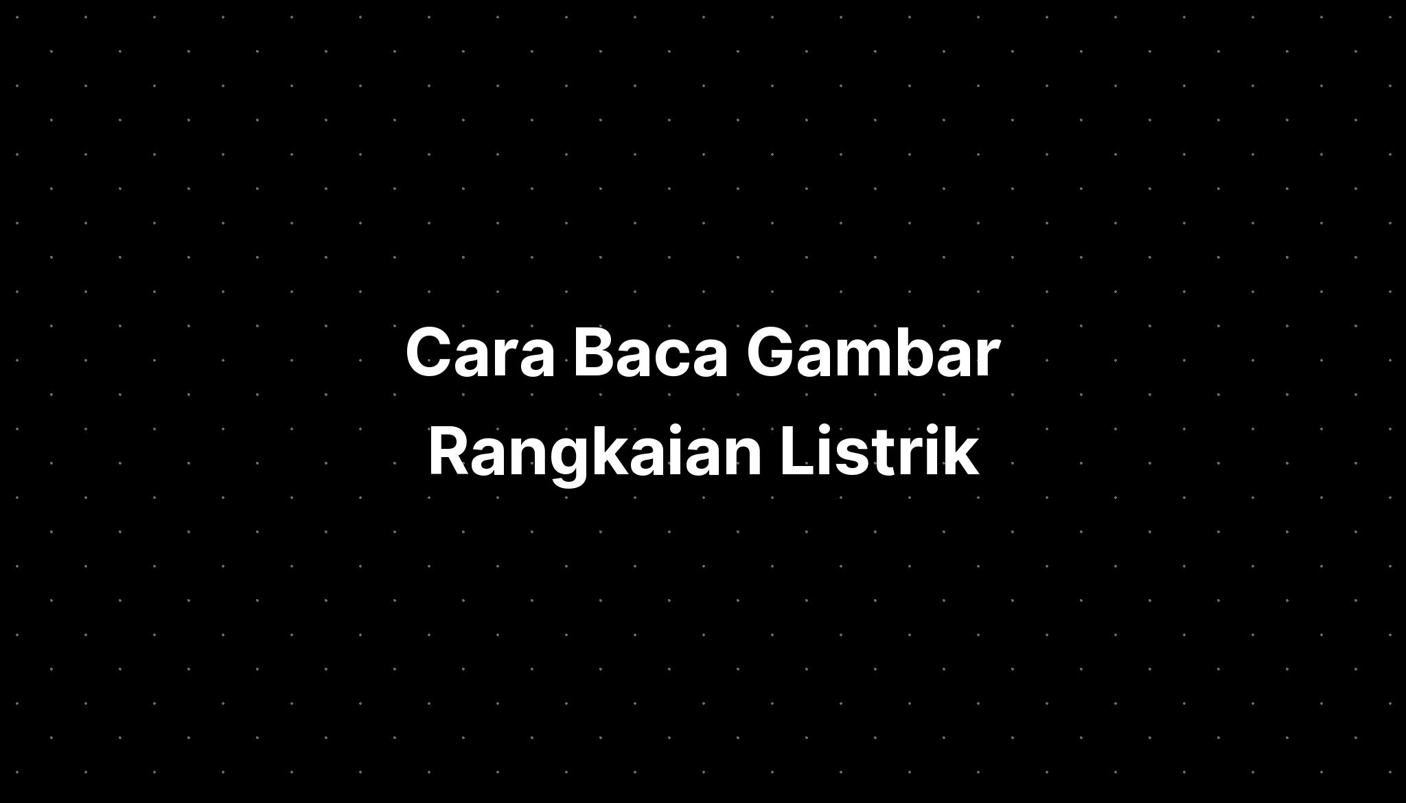 Cara Baca Gambar Rangkaian Listrik Imagesee